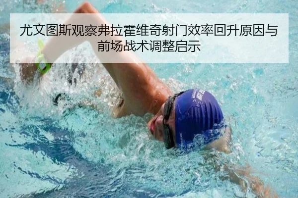 尤文图斯观察弗拉霍维奇射门效率回升原因与前场战术调整启示 | kaiyun