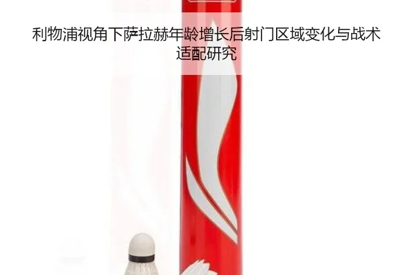 利物浦视角下萨拉赫年龄增长后射门区域变化与战术适配研究（kaiyun）